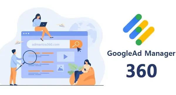 What is Google Ad Manager 360? – Everything About GAM 360