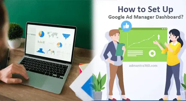 How to Set Up Google Ad Manager Dashboard? – A Step by Step Guide