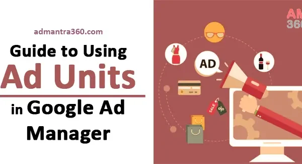 Guide to Using Ad Units in Google Ad Manager | AM360