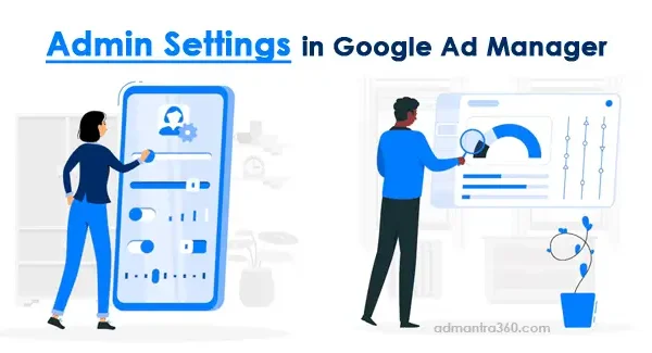 Role and Responsibilities of Admin Settings in Google Ad Manager
